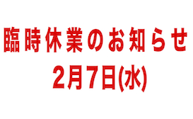 2月7日(水)臨時休業のお知らせ